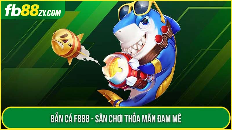 Đôi nét về sảnh bắn cá của FB88