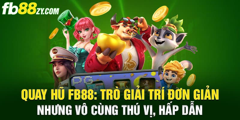 Quay hũ FB88: Trò giải trí đơn giản nhưng vô cùng thú vị, hấp dẫn